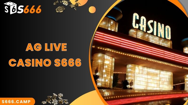 AG Live - sảnh cược đỉnh cao tại Casino S666