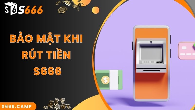 Bảo mật là yếu tố không thể thiếu của quy trình S666 rút tiền