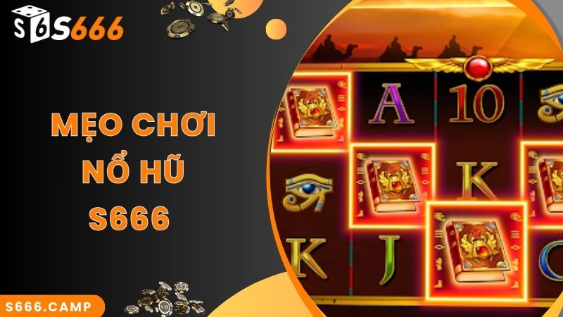 Bí kíp tham gia chơi cùng S666 nổ hũ hiệu quả 