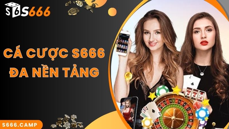 S666 - Trải Nghiệm Cá Cược Online Tại Nhà Cái Cực Đỉnh 9 Cá cược S666 đa nền tảng