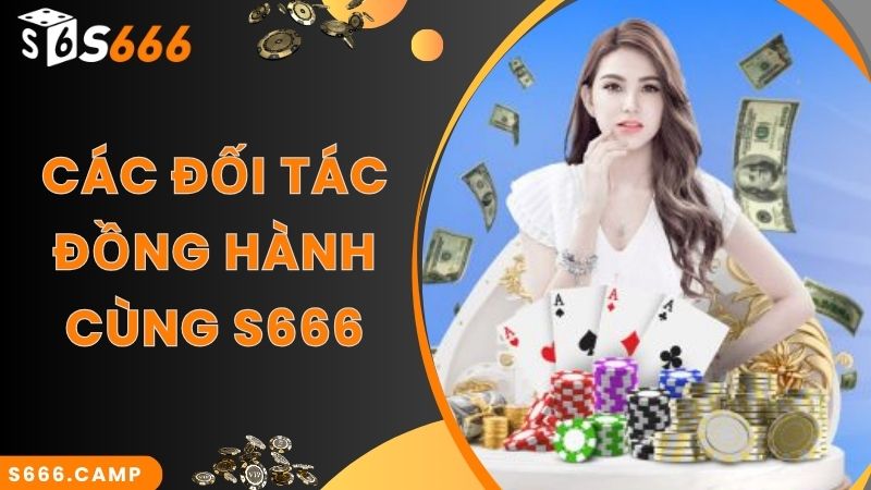 S666 - Trải Nghiệm Cá Cược Online Tại Nhà Cái Cực Đỉnh 4 Các đối tác đồng hành cùng S666