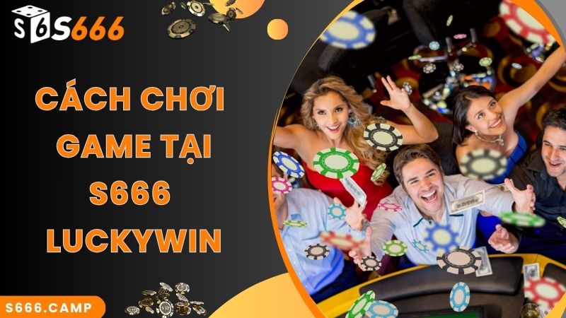 Cách gia nhập đặt cược đơn giản tại Luckywin S666