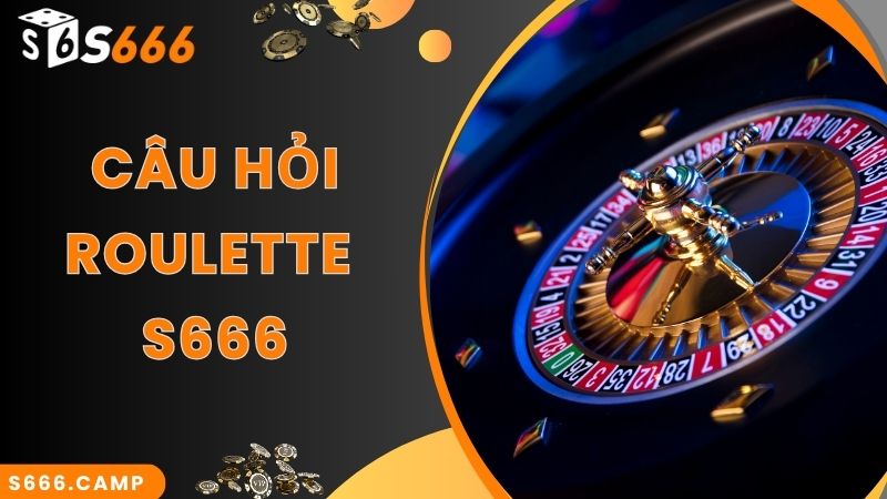 Câu hỏi và lời đáp cho thắc mắc về S666 Roulette