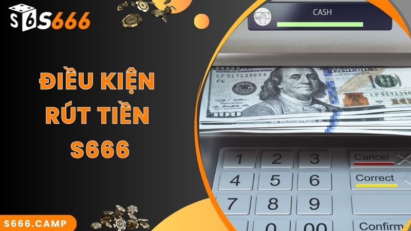 Điều kiện cơ bản để thực hiện S666 rút tiền