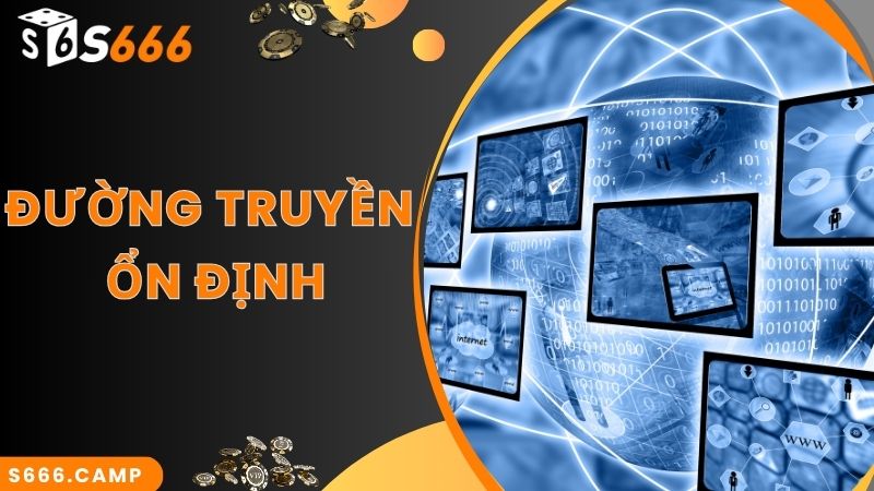 Đường truyền ổn định - bí kíp tải S666 thành công