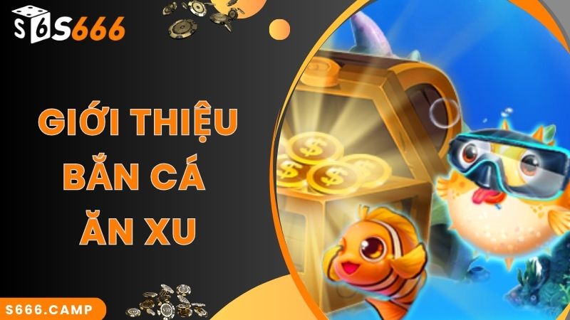 Game bắn cá ăn xu nổi tiếng, hot hàng đầu tại S666