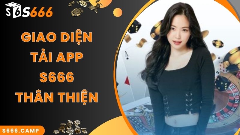 Giao diện S666 app được thiết kế vô cùng thân thiện