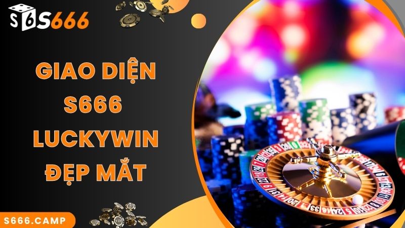 Giao diện cá cược Luckywin S666 siêu hot và nổi bật