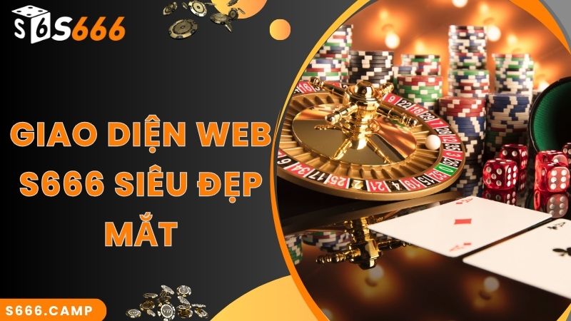 S666 - Trải Nghiệm Cá Cược Online Tại Nhà Cái Cực Đỉnh 7 Giao diện web S666 siêu đẹp mắt