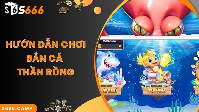 Hướng dẫn chơi game Bắn Cá Thần Rồng S666 cực dễ