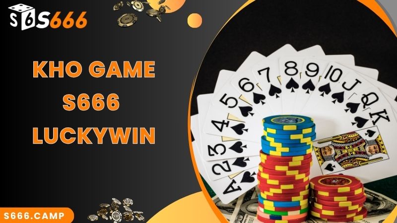 Kho game cá cược Luckywin S666 đa dạng và thú vị