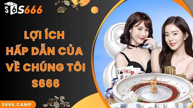 Cập Nhật Thông Tin Mới Chuẩn Nhất 2024 Về Chúng Tôi S666 2 Lợi ích hấp dẫn của về chúng tôi S666