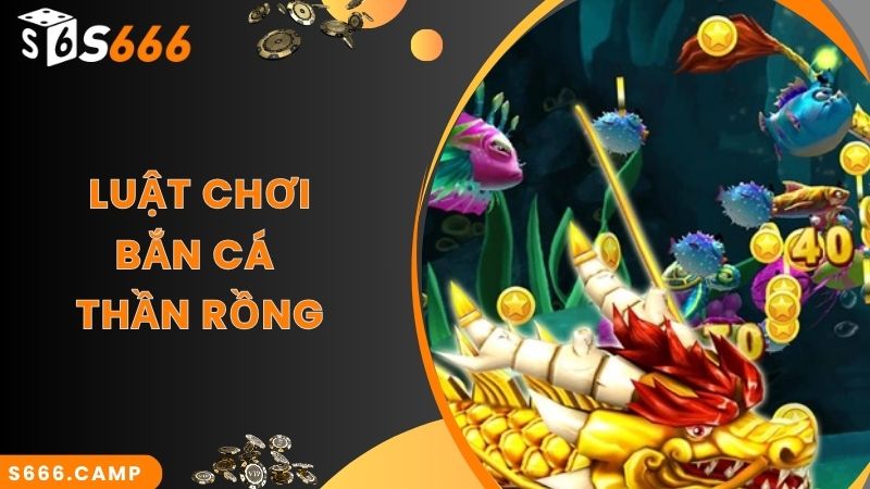 Luật chơi Bắn Cá Thần Rồng đơn giản, thú vị vô cùng