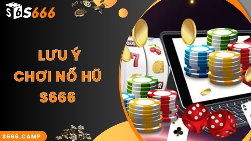 Lưu ý khi chơi game nổ hũ trực tuyến hay cùng S666