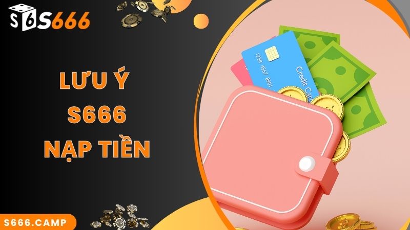 Lưu ý quan trọng khi thực hiện S666 nạp tiền