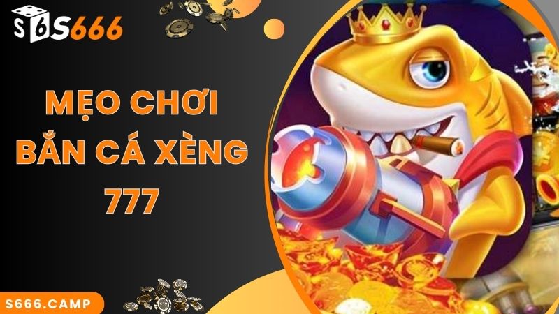 Mẹo hay săn cá cực đỉnh cùng game Bắn Cá Xèng 777