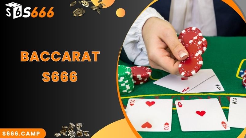 S666 Baccarat - Game Casino Hot Top 1 Tại Nhà Cái Hiện Nay