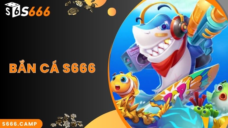 S666 Bắn Cá - Thế Giới Đại Dương Tươi Mới Và Sôi Động 2024