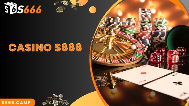 S666 Casino – Sảnh Cược Hot Hit Nhất 2024 Không Nên Bỏ Qua