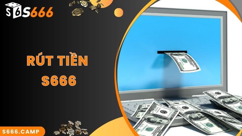 Bật Mí Cách Thực Hiện Thao Tác S666 Rút Tiền Nhanh Chuẩn Nhất 2024