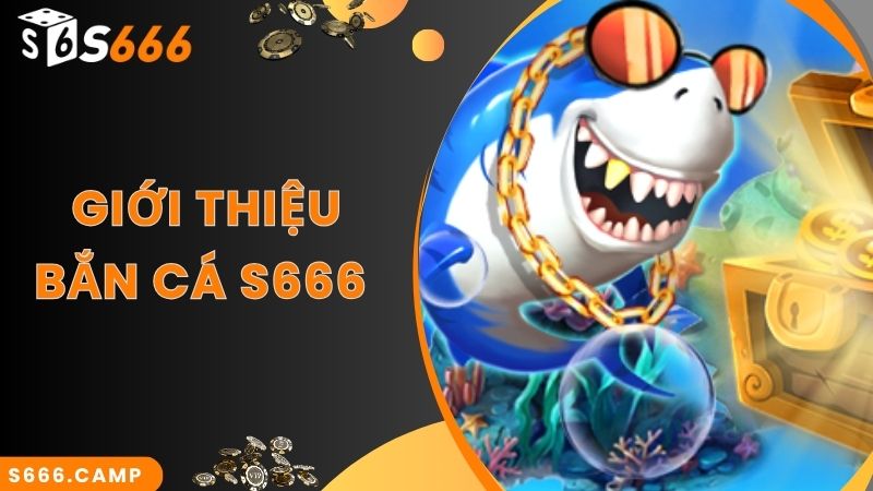 Thông tin về sảnh S666 bắn cá đổi thưởng online