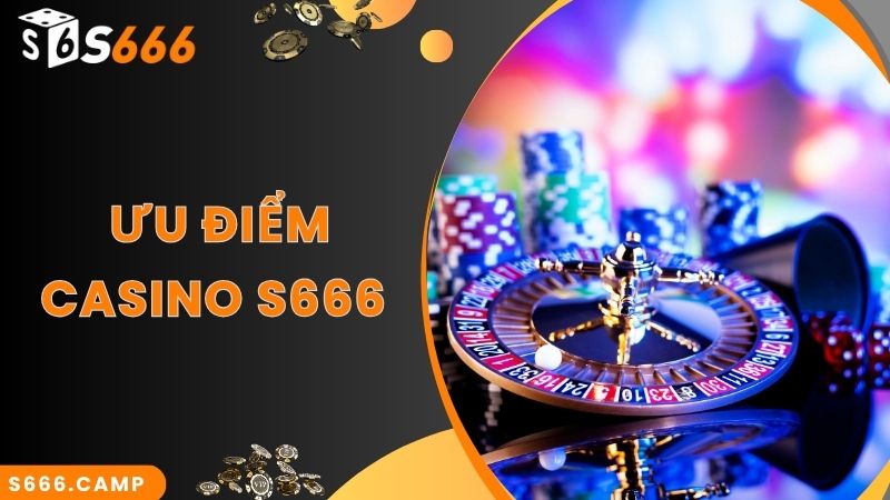 Ưu điểm nổi trội của sảnh S666 Casino