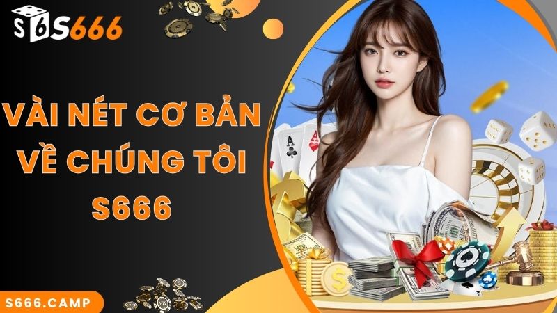 Cập Nhật Thông Tin Mới Chuẩn Nhất 2024 Về Chúng Tôi S666 1 Vài nét cơ bản về chúng tôi S666