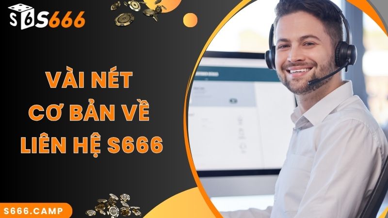 Liên Hệ S666 – Cập Nhật Các Phương Thức Nhanh Chuẩn Nhất 2024 1 Vài nét cơ bản về liên hệ S666